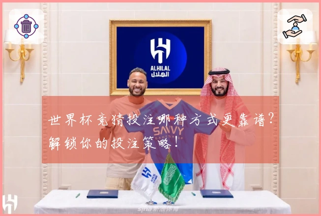 世界杯竞猜投注哪种方式更靠谱？解锁你的投注策略！