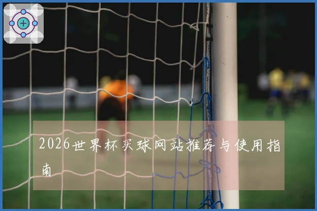 2026世界杯买球网站推荐与使用指南