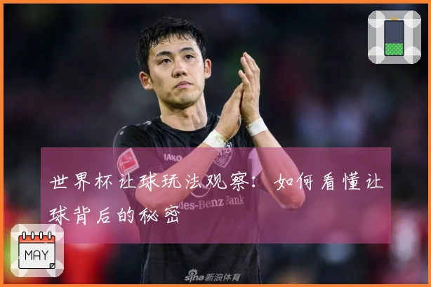 世界杯让球玩法观察：如何看懂让球背后的秘密