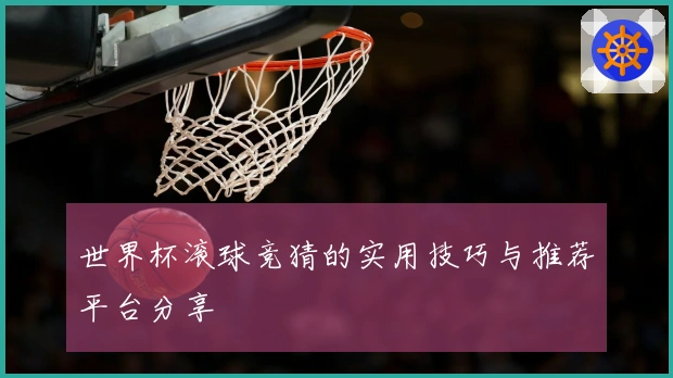 世界杯滚球竞猜的实用技巧与推荐平台分享